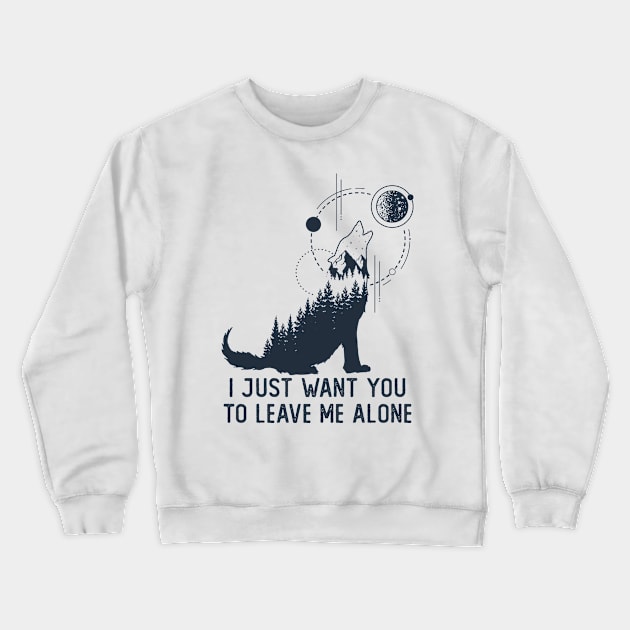 I Just Want You To Leave Me Alone Crewneck Sweatshirt by RKP'sTees